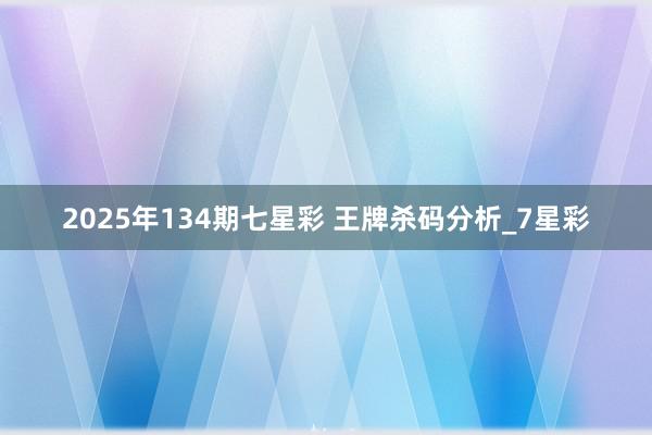 2025年134期七星彩 王牌杀码分析_7星彩